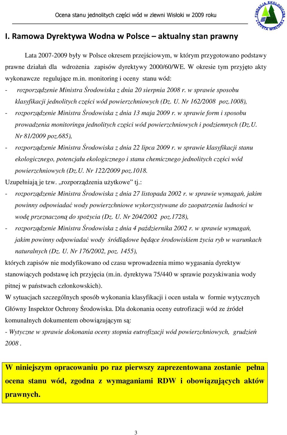 w sprawie sposobu klasyfikacji jednolitych części wód powierzchniowych (Dz. U. Nr 162/2008 poz.1008), - rozporządzenie Ministra Środowiska z dnia 13 maja 2009 r.