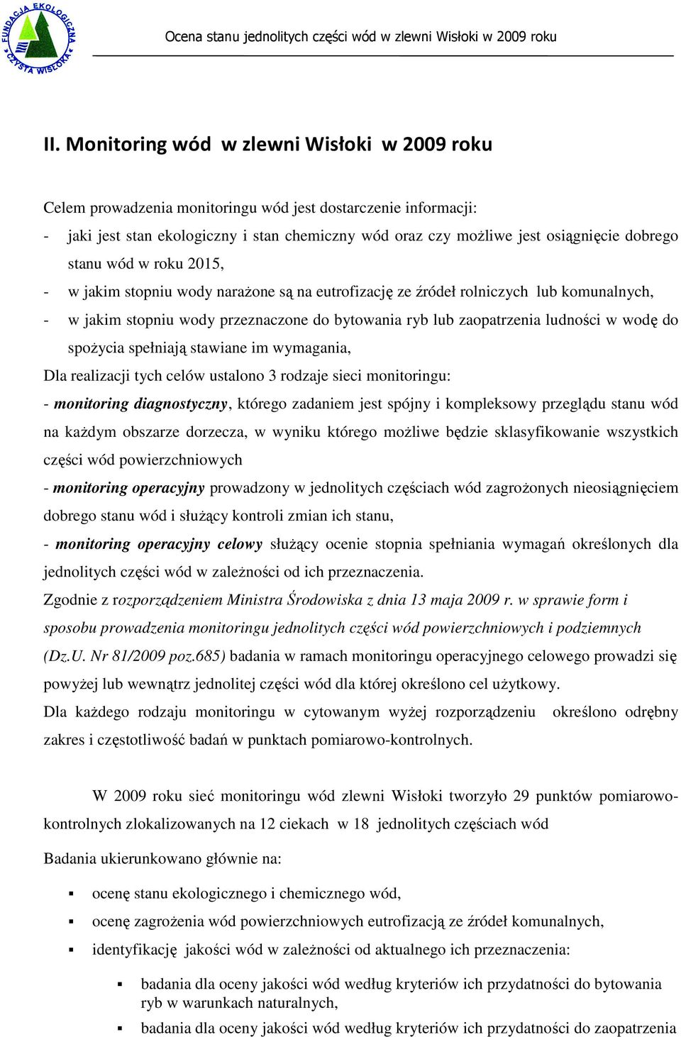 w wodę do spoŝycia spełniają stawiane im wymagania, Dla realizacji tych celów ustalono 3 rodzaje sieci monitoringu: - monitoring diagnostyczny, którego zadaniem jest spójny i kompleksowy przeglądu