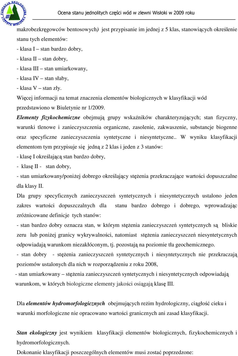 Elementy fizykochemiczne obejmują grupy wskaźników charakteryzujących; stan fizyczny, warunki tlenowe i zanieczyszczenia organiczne, zasolenie, zakwaszenie, substancje biogenne oraz specyficzne