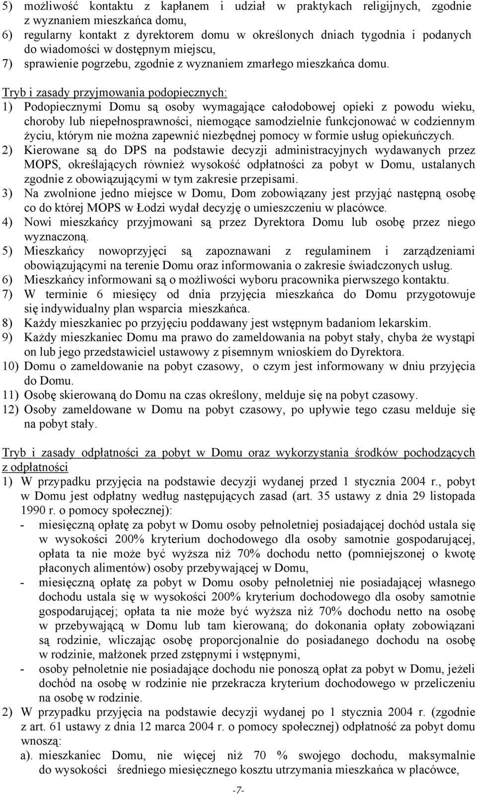 Tryb i zasady przyjmowania podopiecznych: 1) Podopiecznymi Domu są osoby wymagające całodobowej opieki z powodu wieku, choroby lub niepełnosprawności, niemogące samodzielnie funkcjonować w codziennym