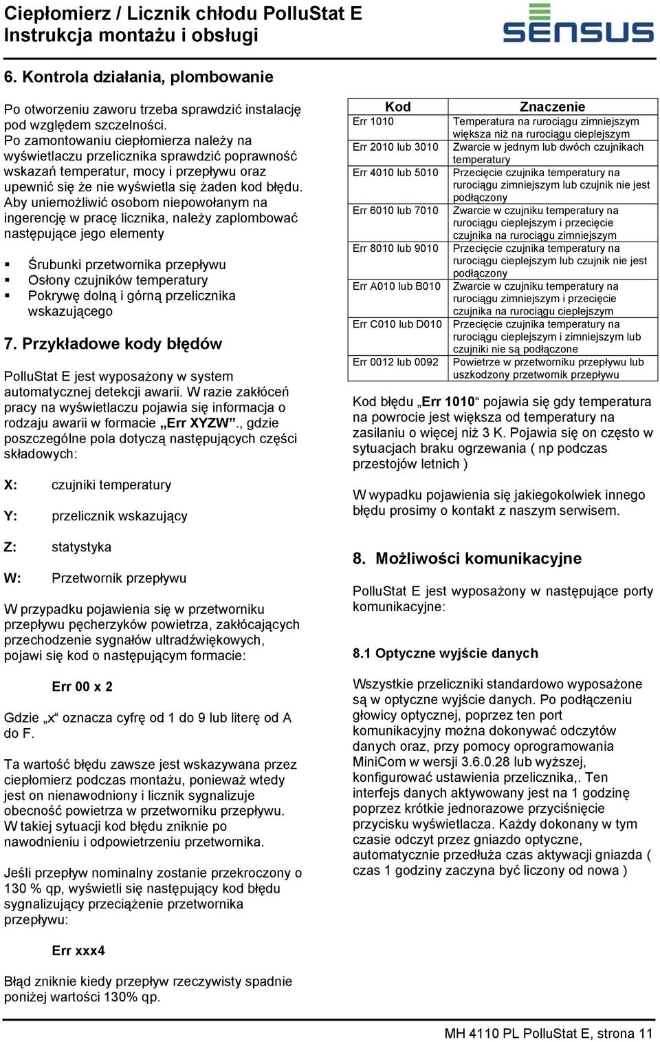 Aby uniemożliwić osobom niepowołanym na ingerencję w pracę licznika, należy zaplombować następujące jego elementy Śrubunki przetwornika przepływu Osłony czujników temperatury Pokrywę dolną i górną