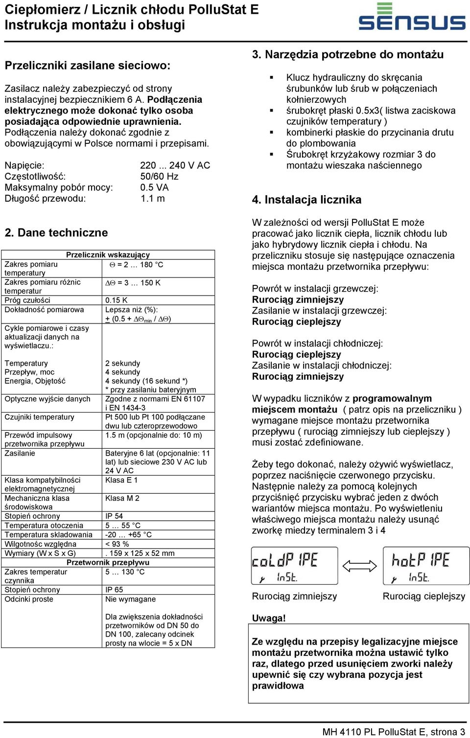 Dane techniczne Przelicznik wskazujący Zakres pomiaru Θ = 2 180 C temperatury Zakres pomiaru różnic Θ = 3 150 K temperatur Próg czułości 0.15 K Dokładność pomiarowa Lepsza niż (%): + (0.