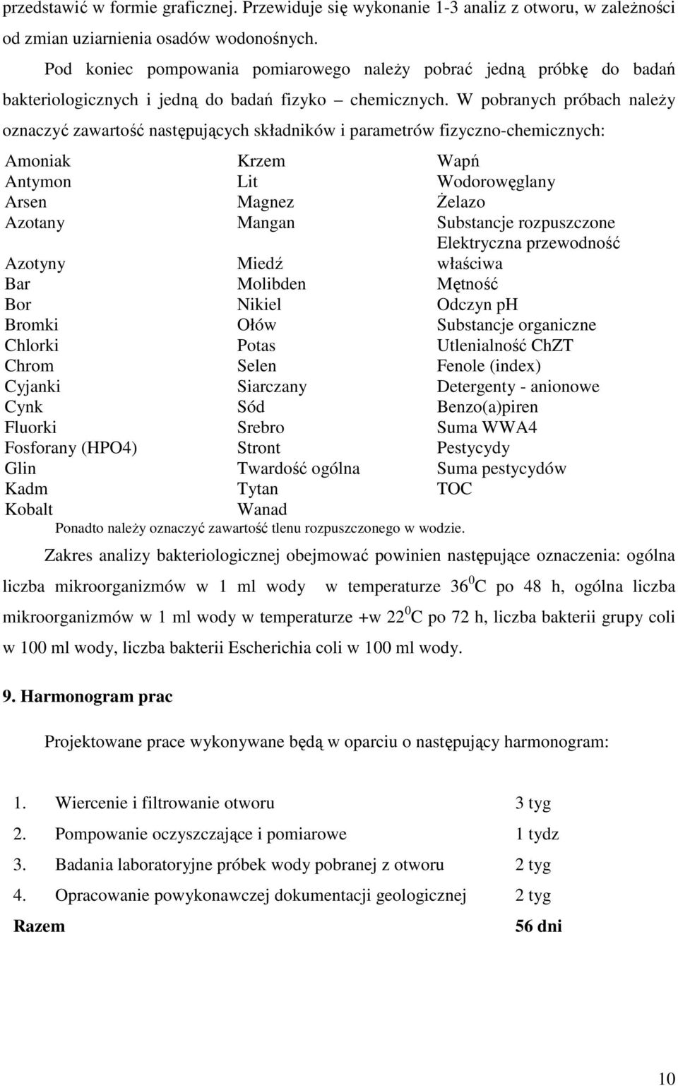 W pobranych próbach naleŝy oznaczyć zawartość następujących składników i parametrów fizyczno-chemicznych: Amoniak Krzem Wapń Antymon Lit Wodorowęglany Arsen Magnez śelazo Azotany Mangan Substancje