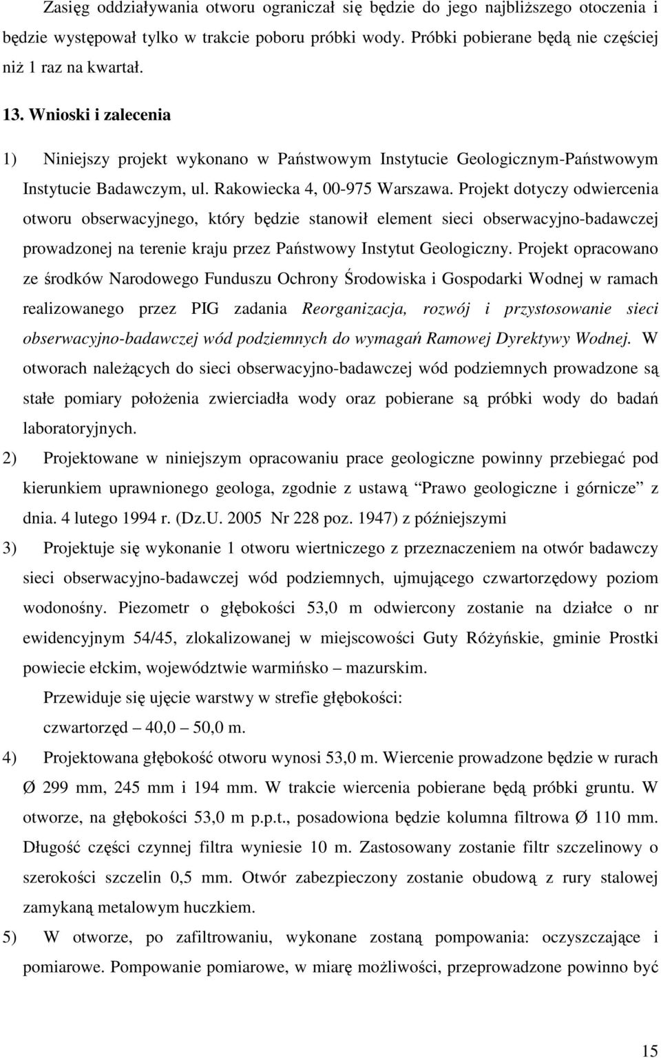 Projekt dotyczy odwiercenia otworu obserwacyjnego, który będzie stanowił element sieci obserwacyjno-badawczej prowadzonej na terenie kraju przez Państwowy Instytut Geologiczny.