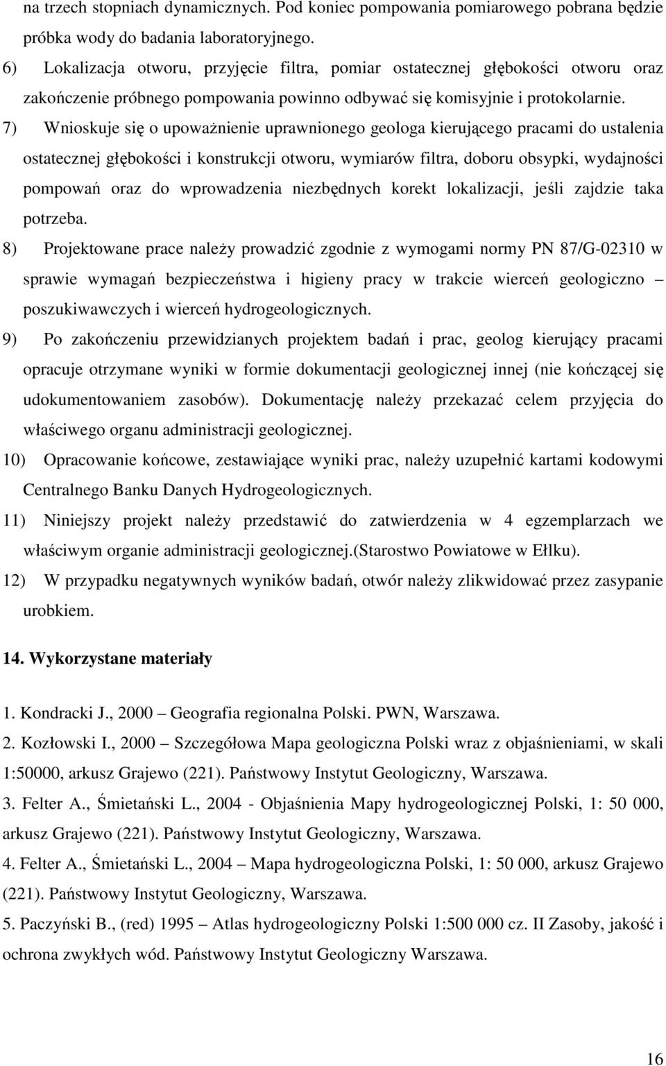 7) Wnioskuje się o upowaŝnienie uprawnionego geologa kierującego pracami do ustalenia ostatecznej głębokości i konstrukcji otworu, wymiarów filtra, doboru obsypki, wydajności pompowań oraz do