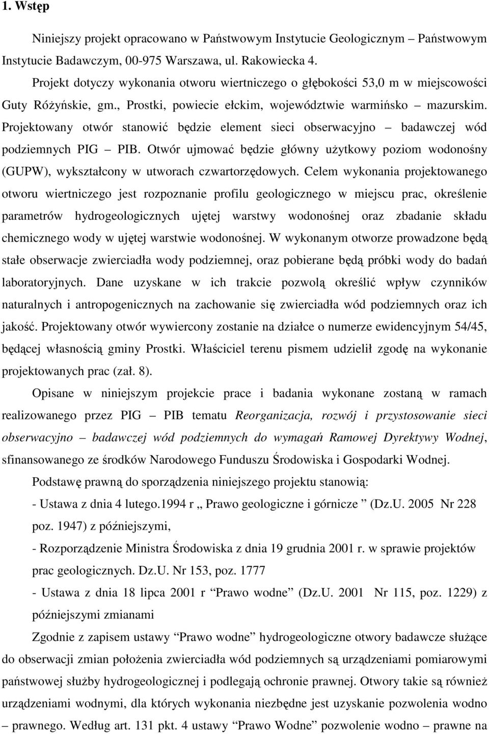 Projektowany otwór stanowić będzie element sieci obserwacyjno badawczej wód podziemnych PIG PIB. Otwór ujmować będzie główny uŝytkowy poziom wodonośny (GUPW), wykształcony w utworach czwartorzędowych.