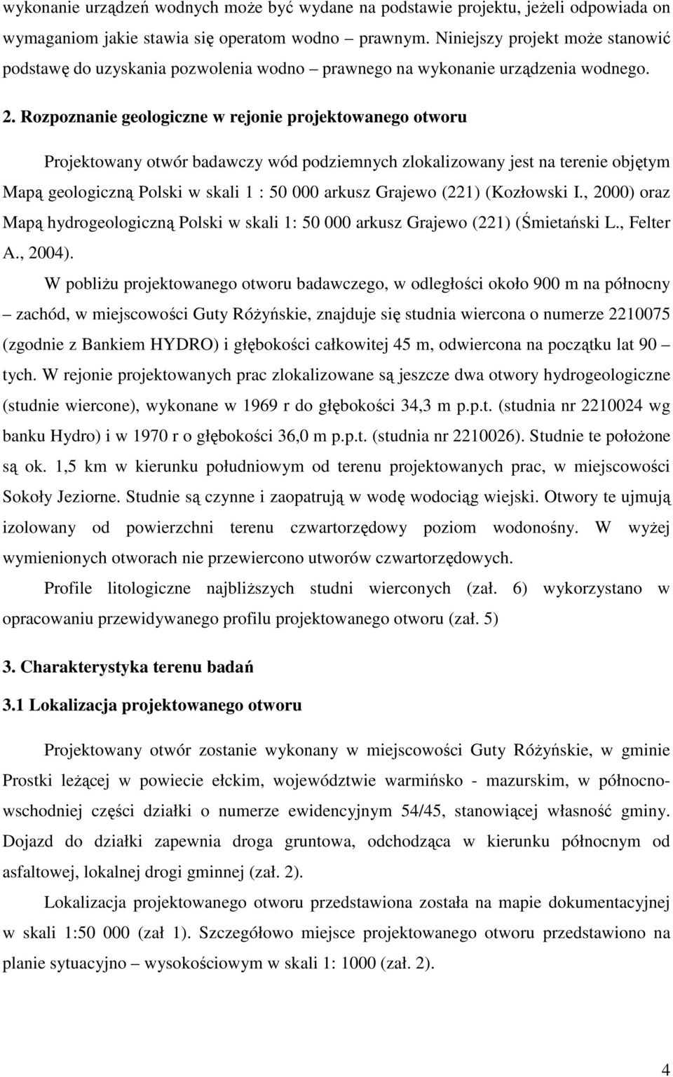 Rozpoznanie geologiczne w rejonie projektowanego otworu Projektowany otwór badawczy wód podziemnych zlokalizowany jest na terenie objętym Mapą geologiczną Polski w skali 1 : 50 000 arkusz Grajewo