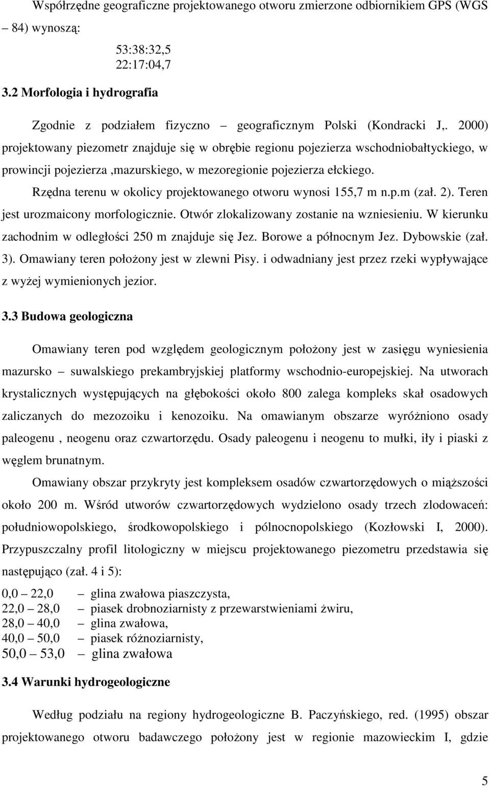 2000) projektowany piezometr znajduje się w obrębie regionu pojezierza wschodniobałtyckiego, w prowincji pojezierza,mazurskiego, w mezoregionie pojezierza ełckiego.