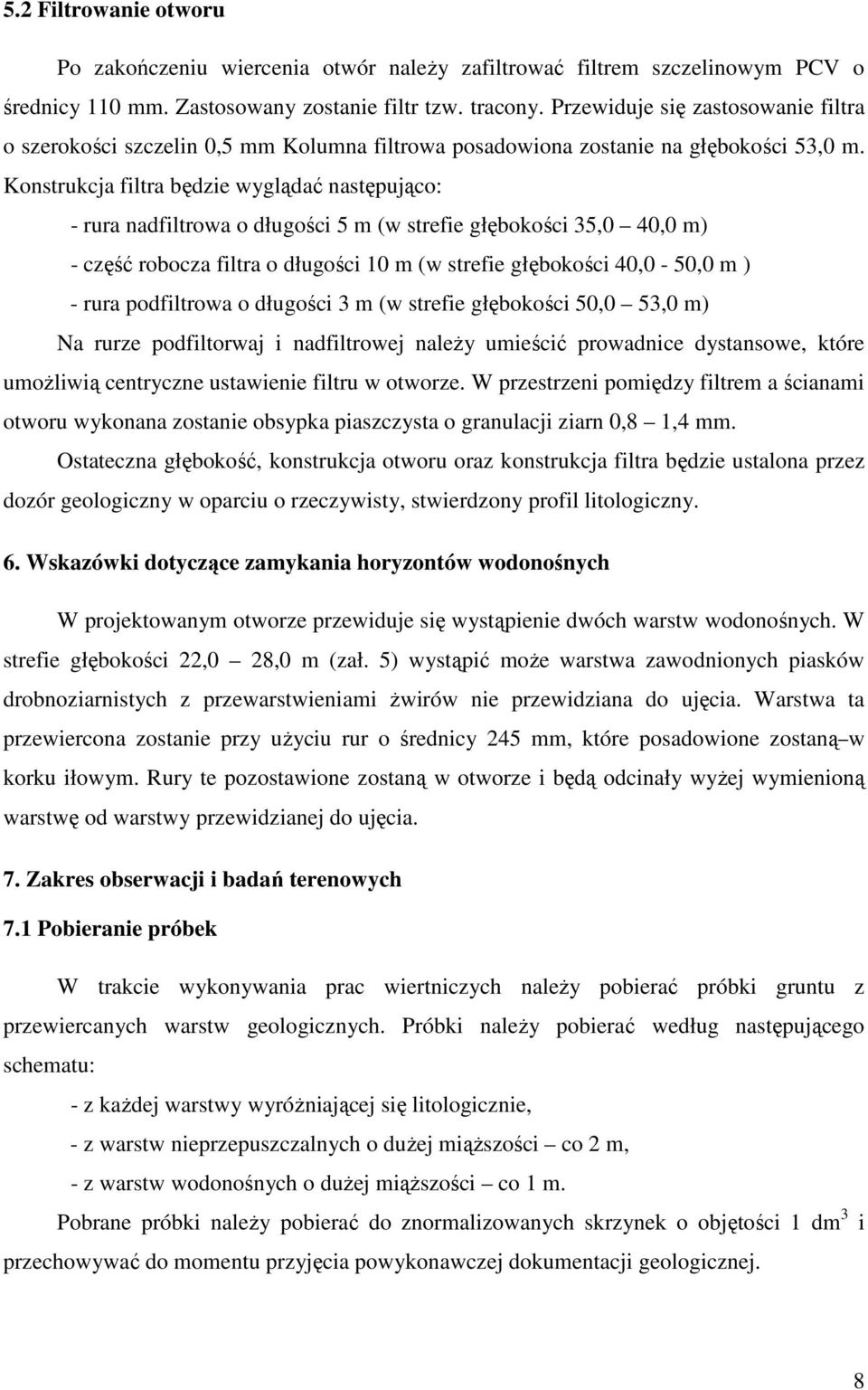 Konstrukcja filtra będzie wyglądać następująco: - rura nadfiltrowa o długości 5 m (w strefie głębokości 35,0 40,0 m) - część robocza filtra o długości 10 m (w strefie głębokości 40,0-50,0 m ) - rura