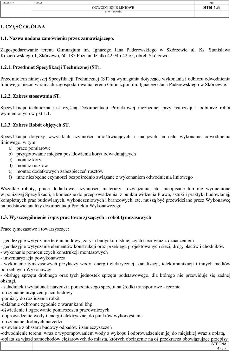 Przedmiotem niniejszej Specyfikacji Technicznej (ST) są wymagania dotyczące wykonania i odbioru odwodnienia liniowego bieżni w ramach zagospodarowania terenu Gimnazjum im.