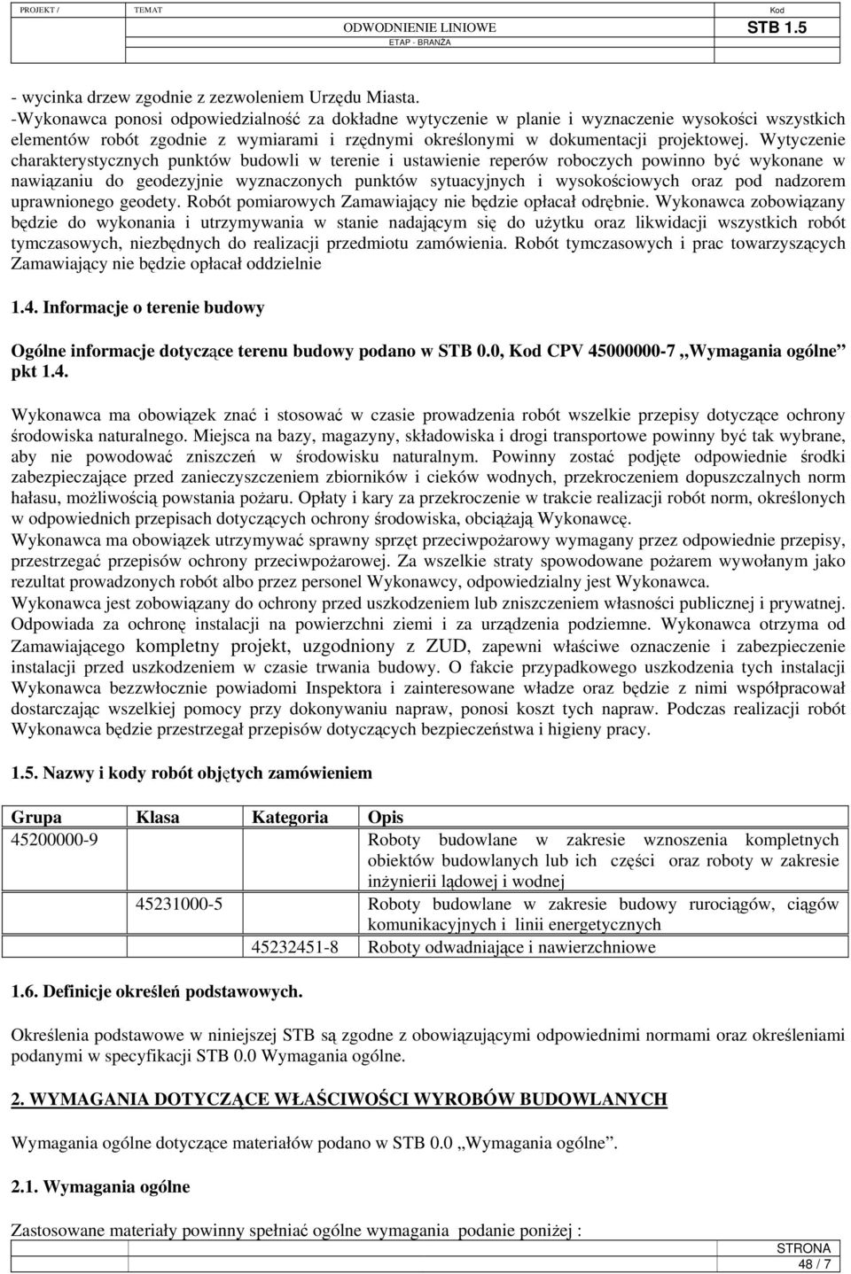 Wytyczenie charakterystycznych punktów budowli w terenie i ustawienie reperów roboczych powinno być wykonane w nawiązaniu do geodezyjnie wyznaczonych punktów sytuacyjnych i wysokościowych oraz pod