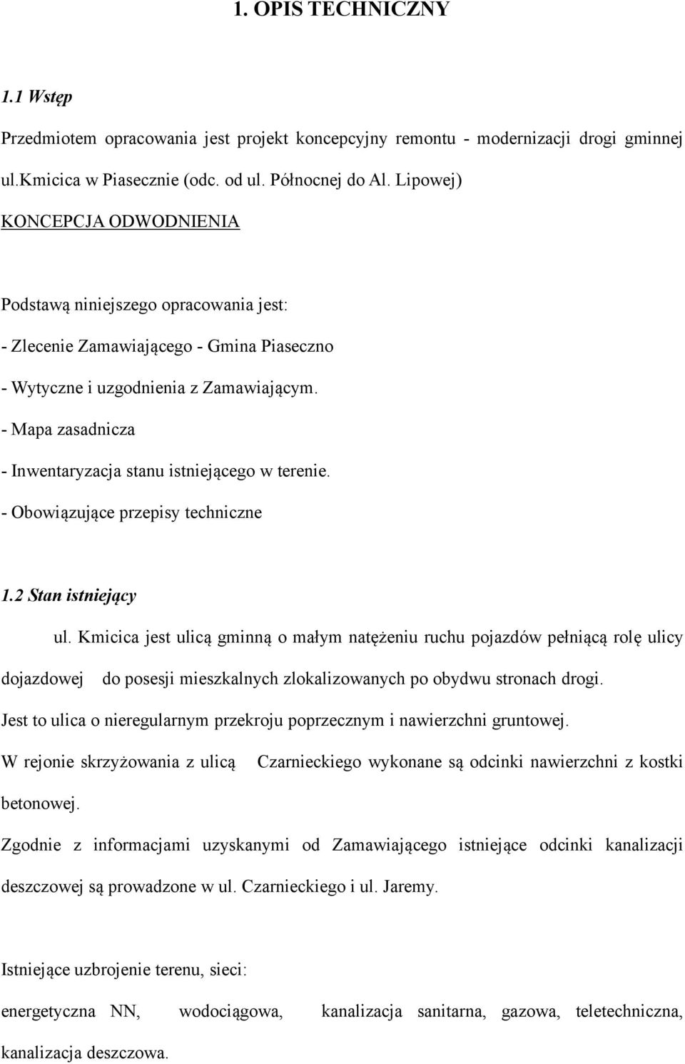 - Mapa zasadnicza - Inwentaryzacja stanu istniejącego w terenie. - Obowiązujące przepisy techniczne 1.2 Stan istniejący ul.