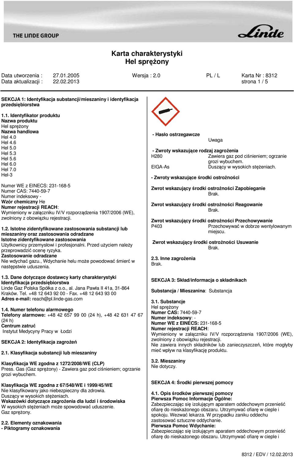 0 Hel-3 Numer WE z EINECS: 231-168-5 Numer CAS: 7440-59-7 Numer indeksowy - Wzór chemiczny He Numer rejestracji REACH: Wymieniony w załączniku IV/V rozporządzenia 1907/2006 (WE), zwolniony z