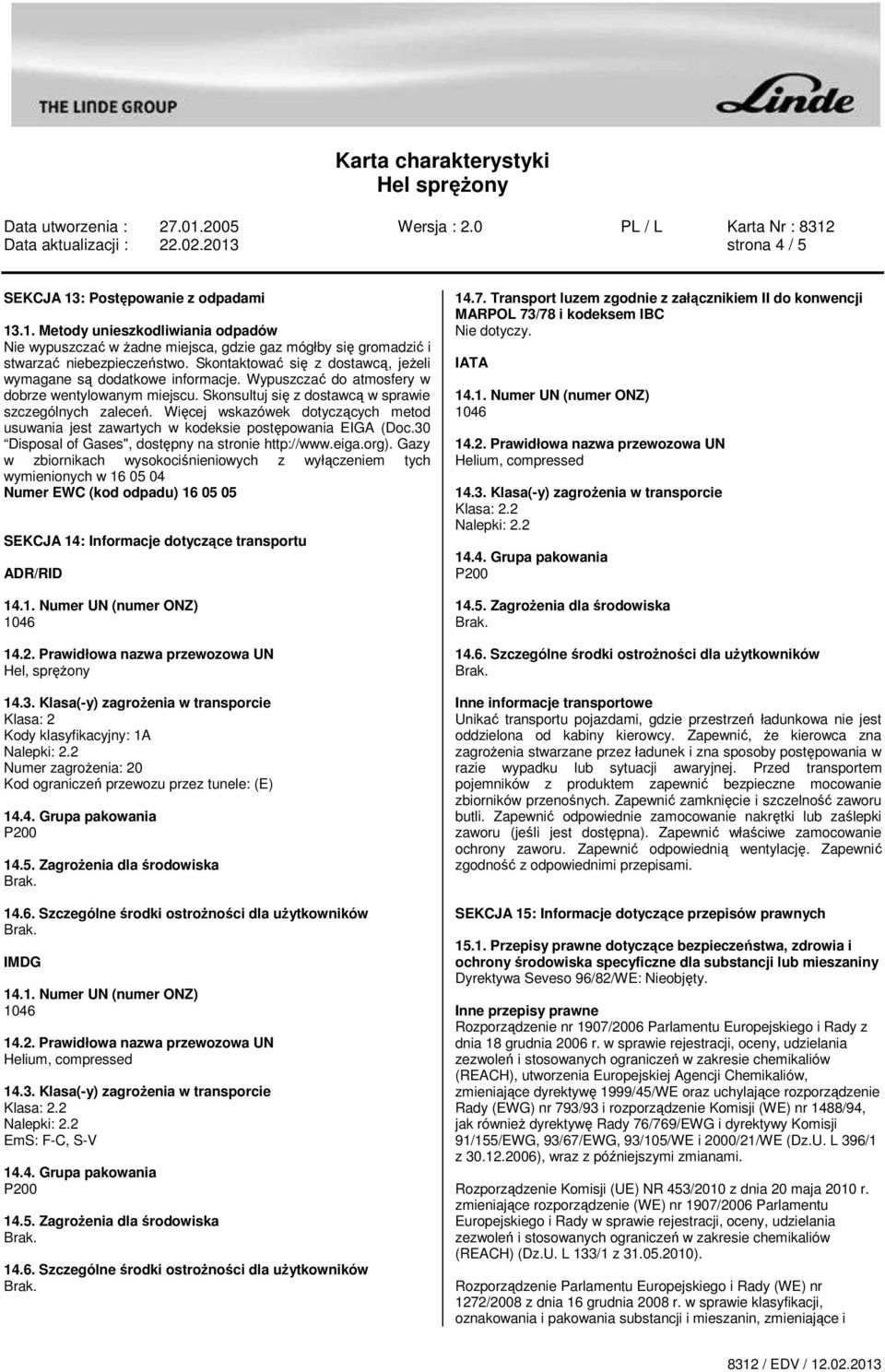 Więcej wskazówek dotyczących metod usuwania jest zawartych w kodeksie postępowania EIGA (Doc.30 Disposal of Gases", dostępny na stronie http://www.eiga.org).