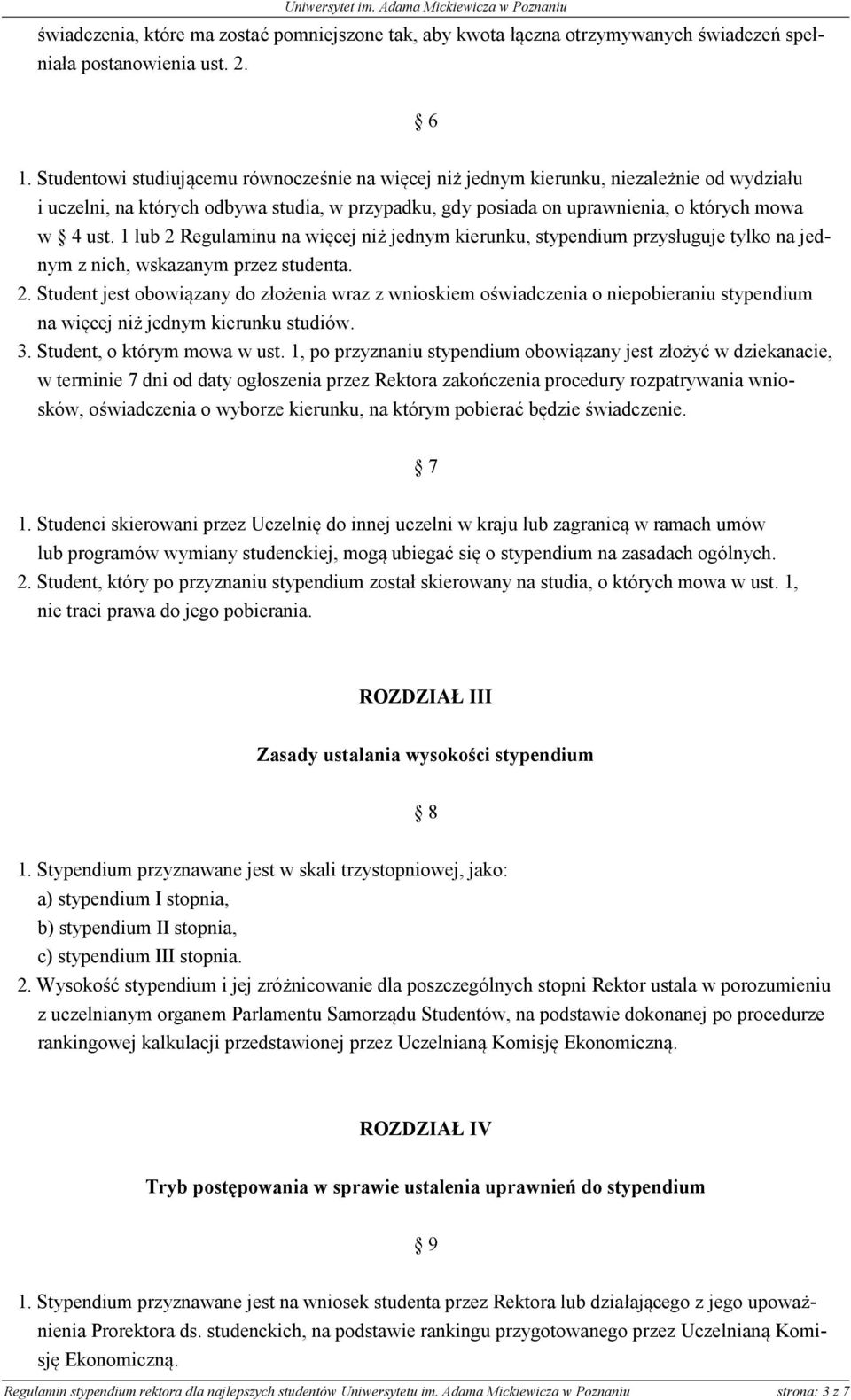 1 lub 2 Regulaminu na więcej niż jednym kierunku, stypendium przysługuje tylko na jednym z nich, wskazanym przez studenta. 2. Student jest obowiązany do złożenia wraz z wnioskiem oświadczenia o niepobieraniu stypendium na więcej niż jednym kierunku studiów.