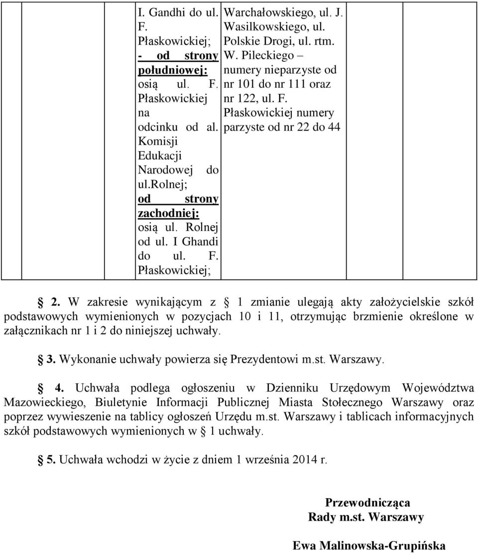 W zakresie wynikającym z 1 zmianie ulegają akty założycielskie szkół podstawowych wymienionych w pozycjach 10 i 11, otrzymując brzmienie określone w załącznikach nr 1 i 2 do niniejszej uchwały. 3.