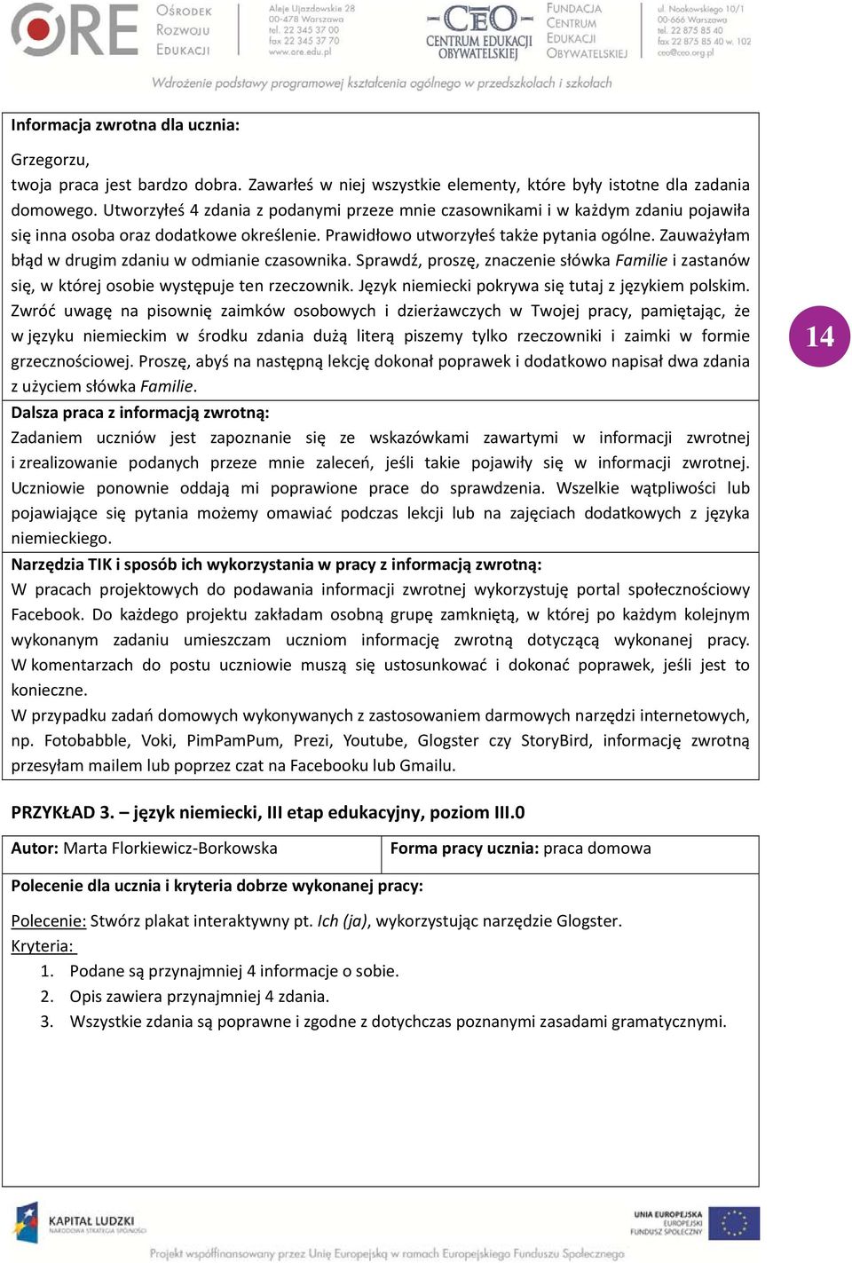 Zauważyłam błąd w drugim zdaniu w odmianie czasownika. Sprawdź, proszę, znaczenie słówka Familie i zastanów się, w której osobie występuje ten rzeczownik.