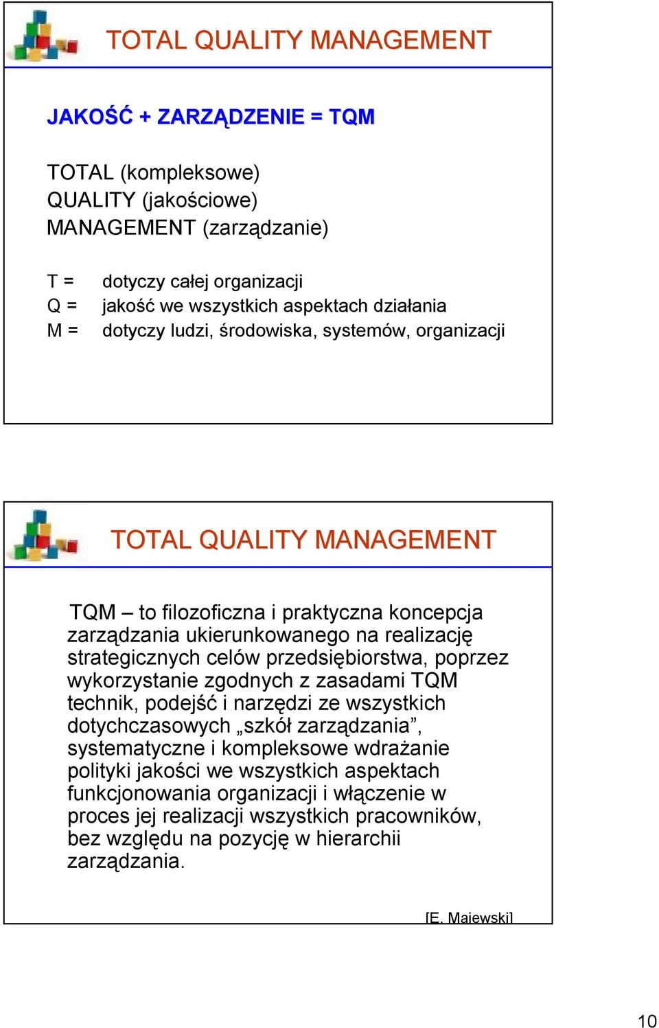 celów przedsiębiorstwa, poprzez wykorzystanie zgodnych z zasadami TQM technik, podejść i narzędzi ze wszystkich dotychczasowych szkół zarządzania, systematyczne i kompleksowe wdrażanie