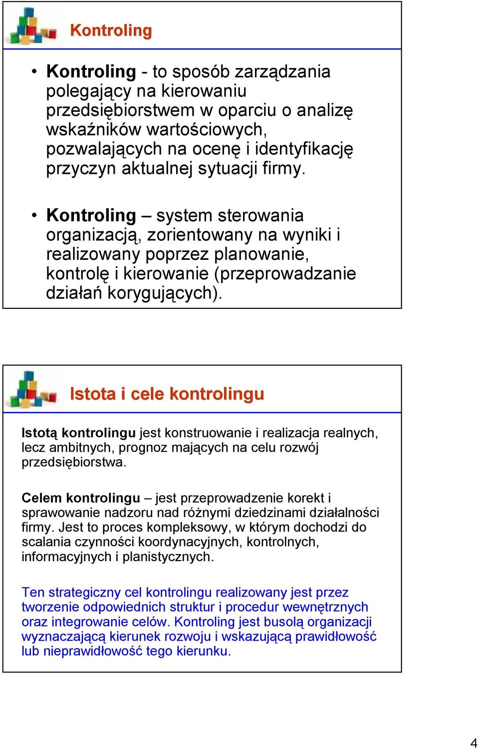 Istota i cele kontrolingu Istotą kontrolingu jest konstruowanie i realizacja realnych, lecz ambitnych, prognoz mających na celu rozwój przedsiębiorstwa.