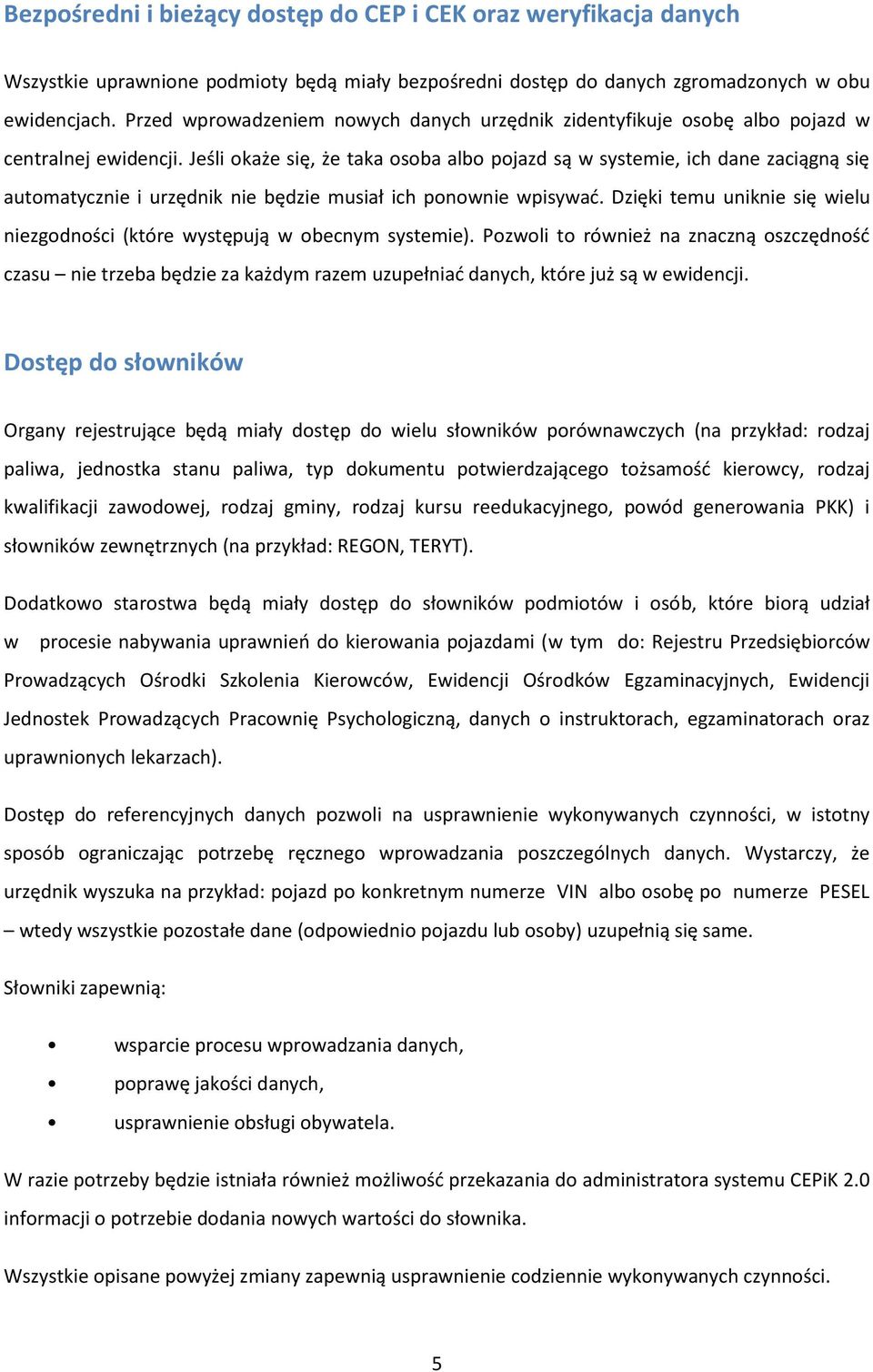 Jeśli okaże się, że taka osoba albo pojazd są w systemie, ich dane zaciągną się automatycznie i urzędnik nie będzie musiał ich ponownie wpisywać.