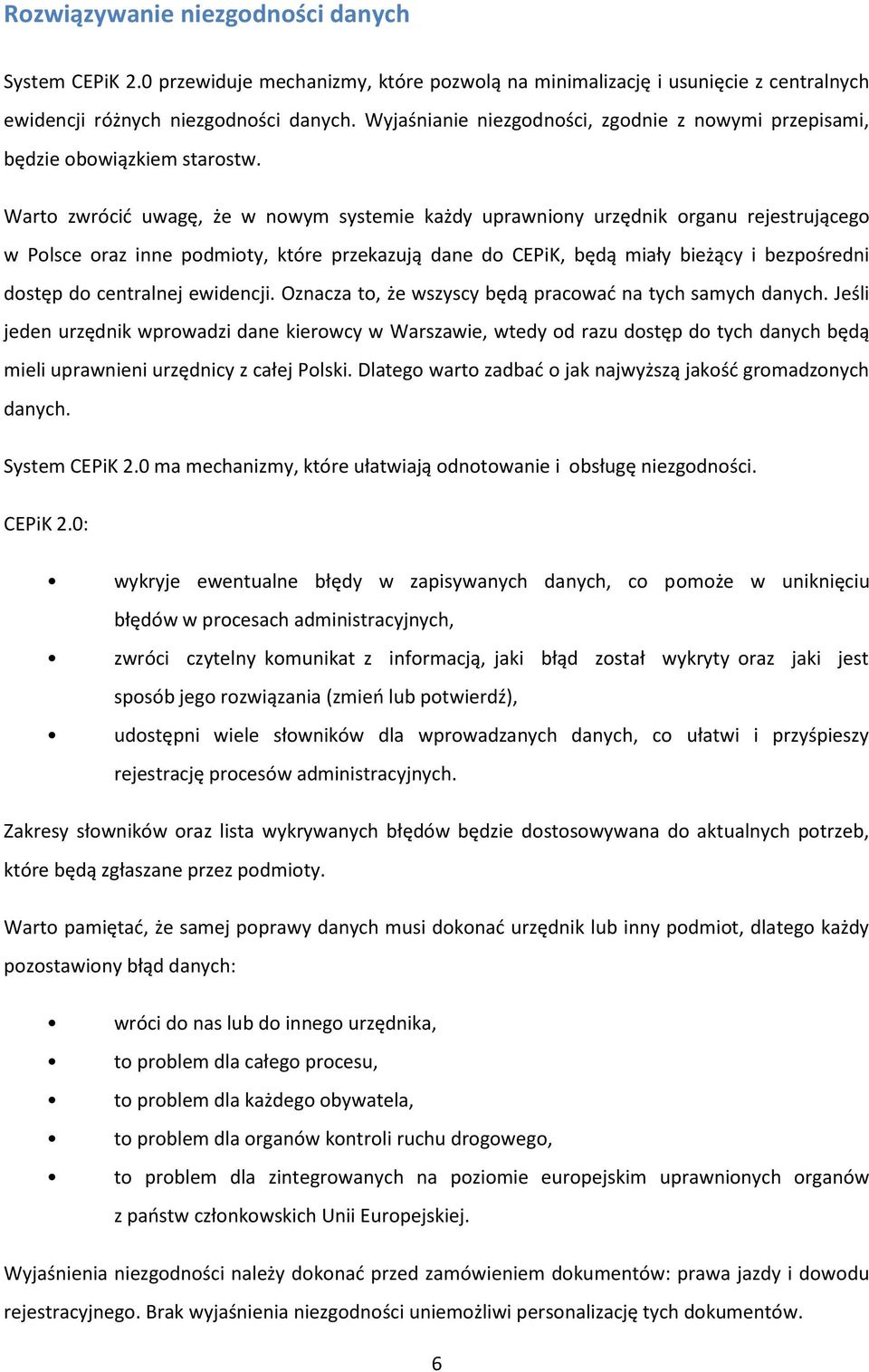 Warto zwrócić uwagę, że w nowym systemie każdy uprawniony urzędnik organu rejestrującego w Polsce oraz inne podmioty, które przekazują dane do CEPiK, będą miały bieżący i bezpośredni dostęp do