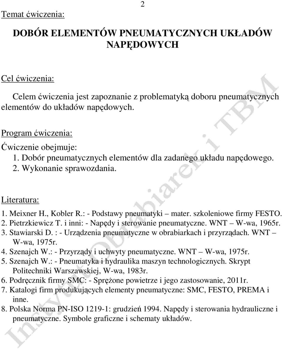 szkoleniowe firmy FESTO. 2. Pietrzkiewicz T. i inni: - Napędy i sterowanie pneumatyczne. WNT W-wa, 1965r. 3. Stawiarski D. : - Urządzenia pneumatyczne w obrabiarkach i przyrządach. WNT W-wa, 1975r. 4.