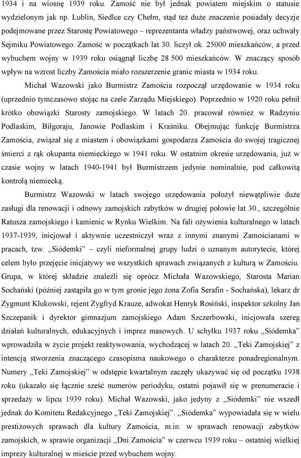 Zamość w początkach lat 30. liczył ok. 25000 mieszkańców, a przed wybuchem wojny w 1939 roku osiągnął liczbę 28 500 mieszkańców.