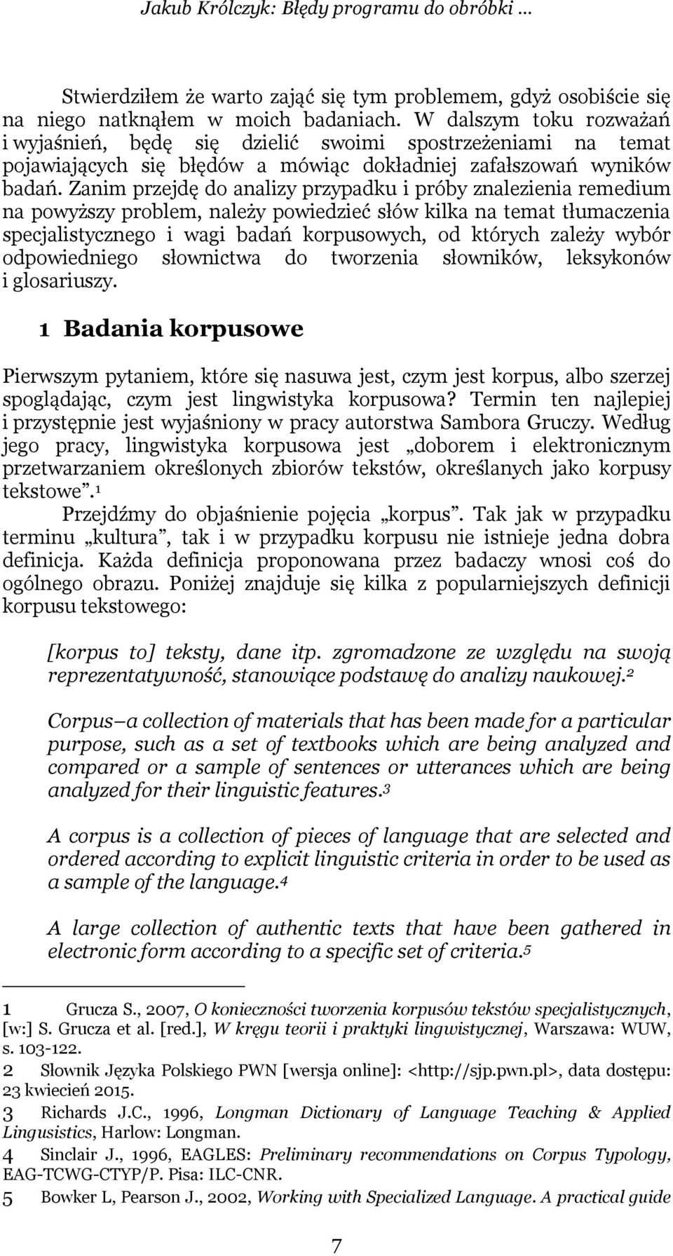 Zanim przejdę do analizy przypadku i próby znalezienia remedium na powyższy problem, należy powiedzieć słów kilka na temat tłumaczenia specjalistycznego i wagi badań korpusowych, od których zależy