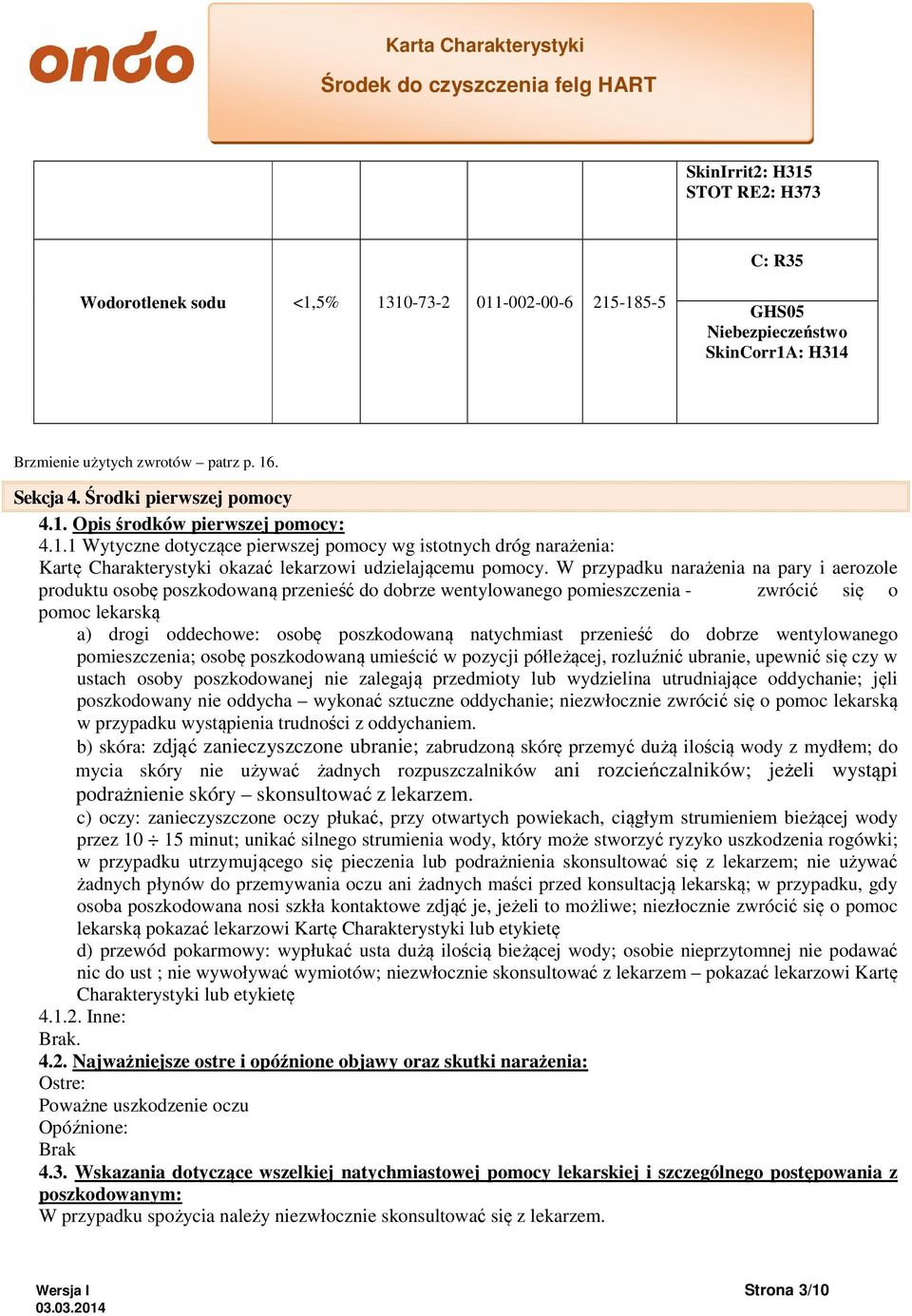 W przypadku narażenia na pary i aerozole produktu osobę poszkodowaną przenieść do dobrze wentylowanego pomieszczenia - zwrócić się o pomoc lekarską a) drogi oddechowe: osobę poszkodowaną natychmiast