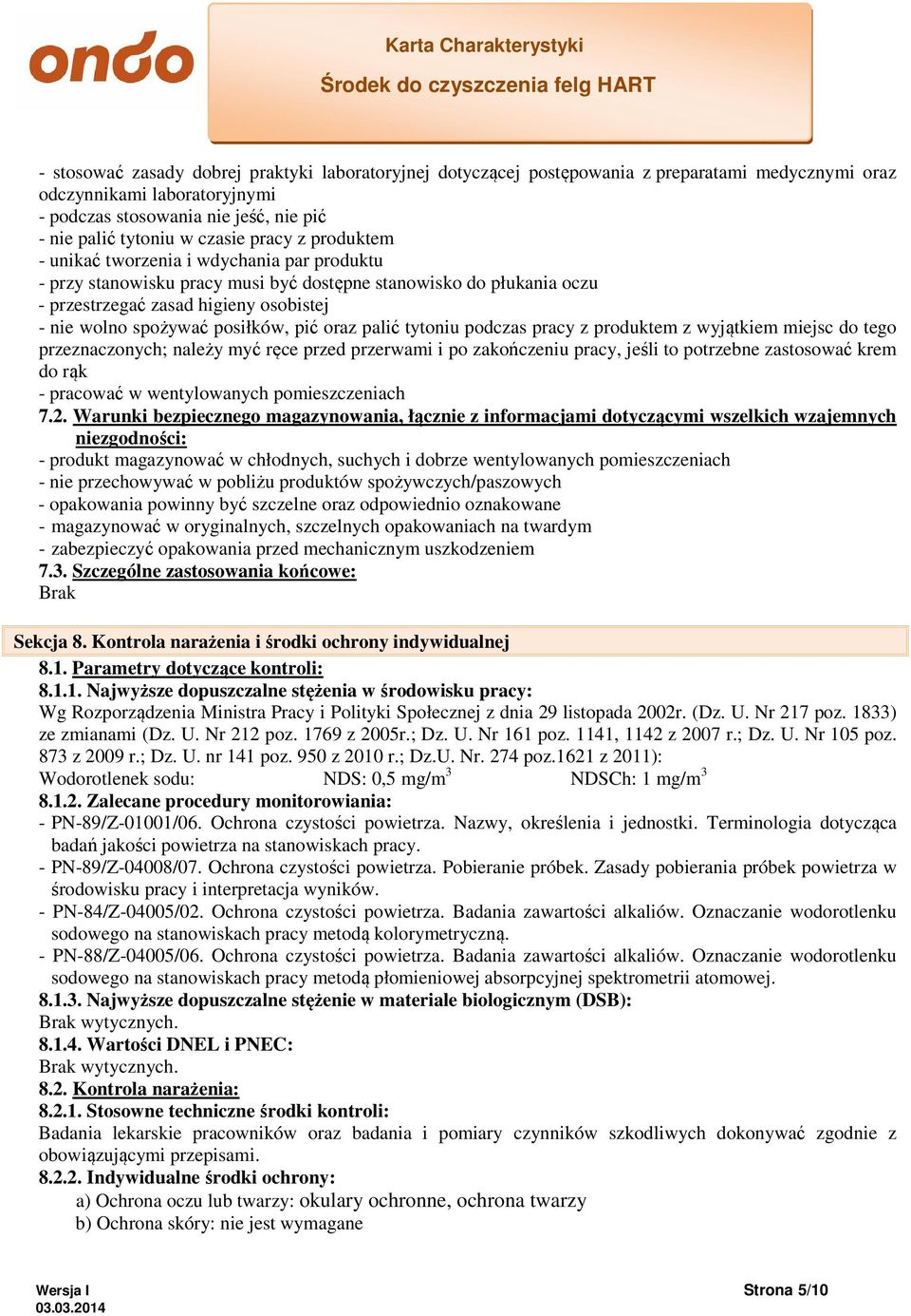 posiłków, pić oraz palić tytoniu podczas pracy z produktem z wyjątkiem miejsc do tego przeznaczonych; należy myć ręce przed przerwami i po zakończeniu pracy, jeśli to potrzebne zastosować krem do rąk