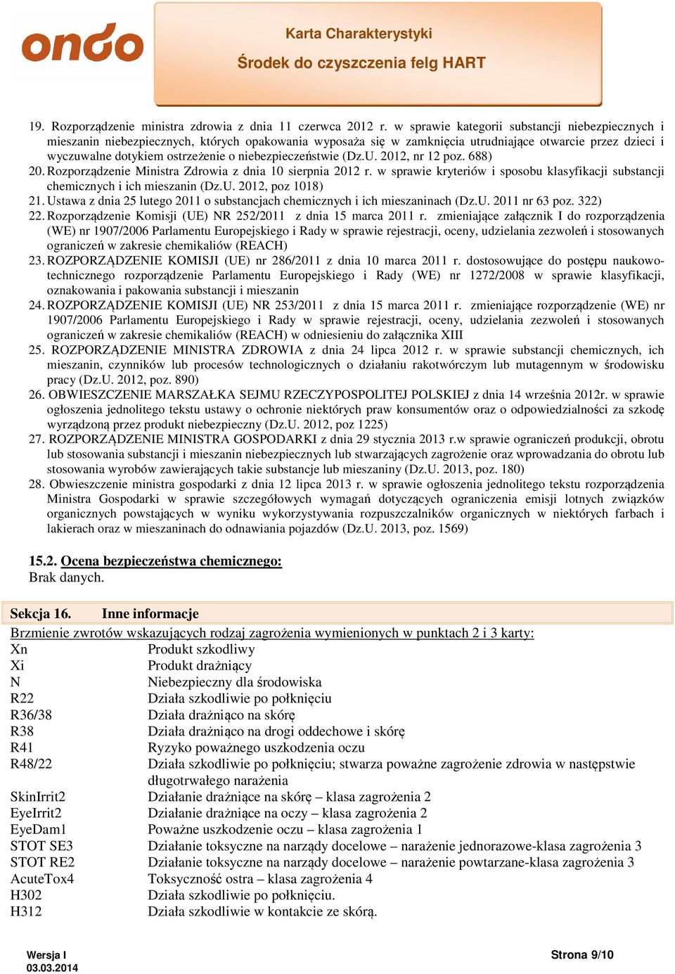 niebezpieczeństwie (Dz.U. 2012, nr 12 poz. 688) 20. Rozporządzenie Ministra Zdrowia z dnia 10 sierpnia 2012 r. w sprawie kryteriów i sposobu klasyfikacji substancji chemicznych i ich mieszanin (Dz.U. 2012, poz 1018) 21.