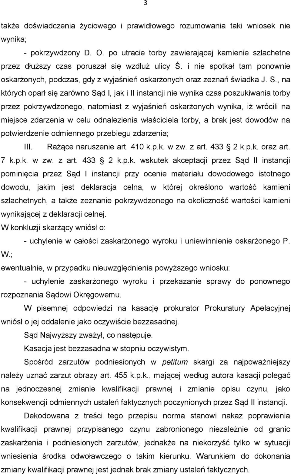 , na których oparł się zarówno Sąd I, jak i II instancji nie wynika czas poszukiwania torby przez pokrzywdzonego, natomiast z wyjaśnień oskarżonych wynika, iż wrócili na miejsce zdarzenia w celu