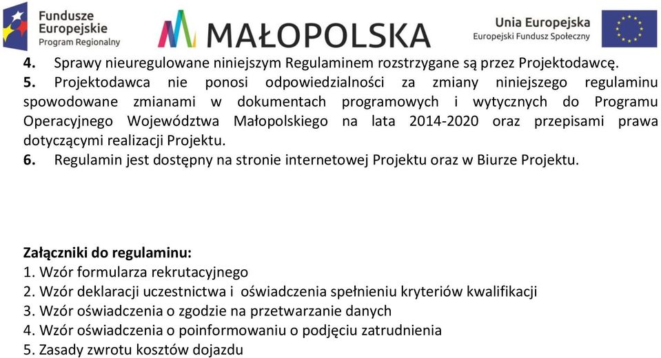 Małopolskiego na lata 2014-2020 oraz przepisami prawa dotyczącymi realizacji Projektu. 6. Regulamin jest dostępny na stronie internetowej Projektu oraz w Biurze Projektu.