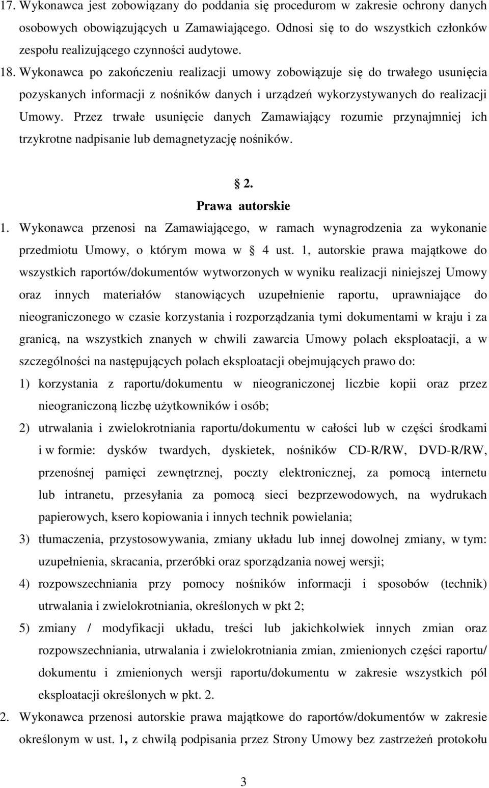 Wykonawca po zakończeniu realizacji umowy zobowiązuje się do trwałego usunięcia pozyskanych informacji z nośników danych i urządzeń wykorzystywanych do realizacji Umowy.