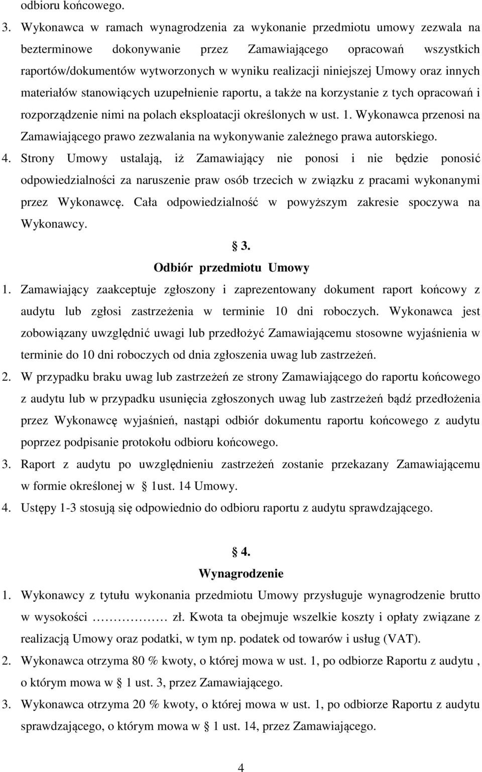 niniejszej Umowy oraz innych materiałów stanowiących uzupełnienie raportu, a także na korzystanie z tych opracowań i rozporządzenie nimi na polach eksploatacji określonych w ust. 1.