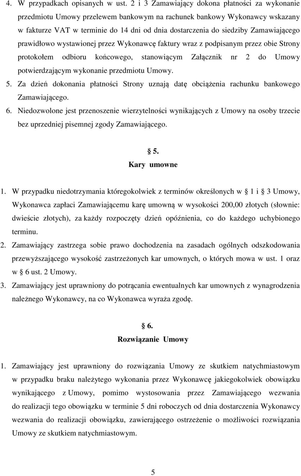 Zamawiającego prawidłowo wystawionej przez Wykonawcę faktury wraz z podpisanym przez obie Strony protokołem odbioru końcowego, stanowiącym Załącznik nr 2 do Umowy potwierdzającym wykonanie przedmiotu