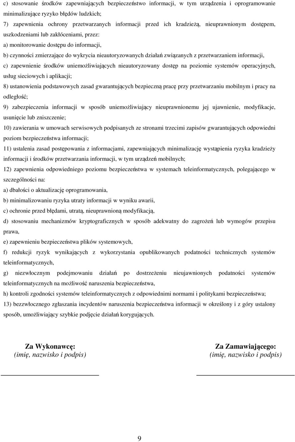 przetwarzaniem informacji, c) zapewnienie środków uniemożliwiających nieautoryzowany dostęp na poziomie systemów operacyjnych, usług sieciowych i aplikacji; 8) ustanowienia podstawowych zasad