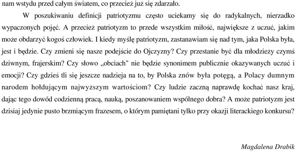 Czy zmieni się nasze podejście do Ojczyzny? Czy przestanie być dla młodzieży czymś dziwnym, frajerskim? Czy słowo obciach" nie będzie synonimem publicznie okazywanych uczuć i emocji?