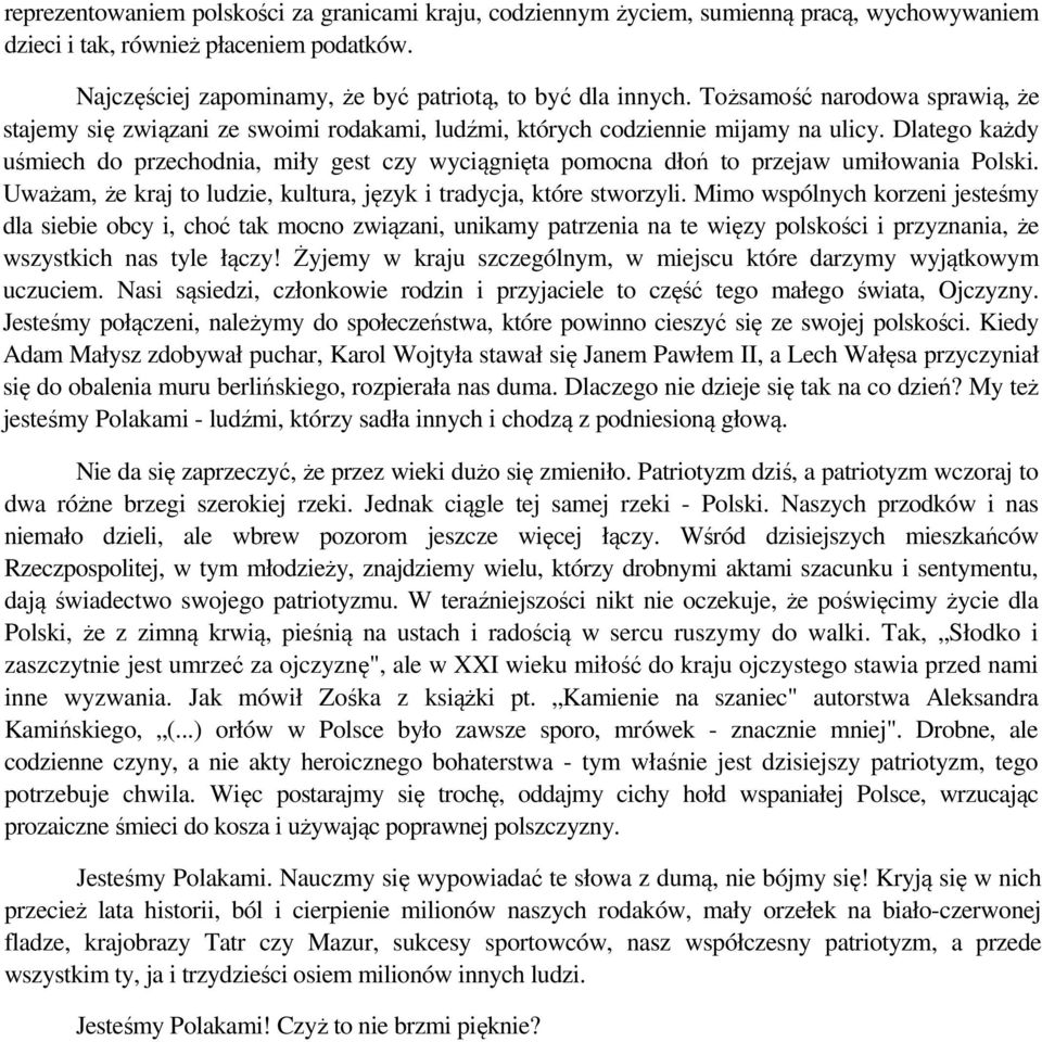 Dlatego każdy uśmiech do przechodnia, miły gest czy wyciągnięta pomocna dłoń to przejaw umiłowania Polski. Uważam, że kraj to ludzie, kultura, język i tradycja, które stworzyli.