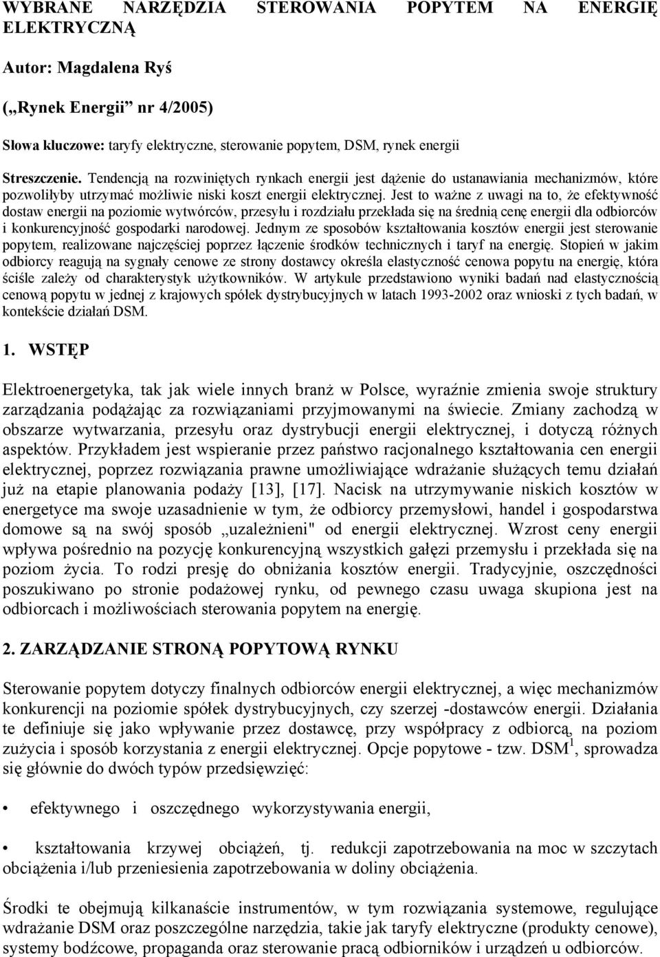 Jest to ważne z uwagi na to, że efektywność dostaw energii na poziomie wytwórców, przesyłu i rozdziału przekłada się na średnią cenę energii dla odbiorców i konkurencyjność gospodarki narodowej.