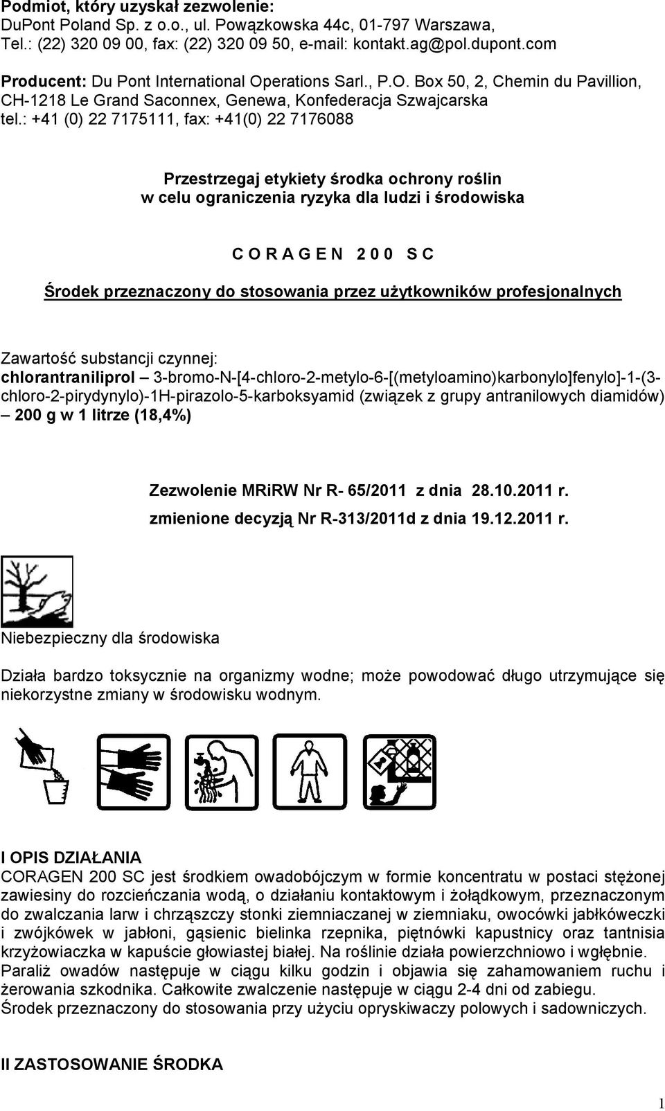 : +41 (0) 22 7175111, fax: +41(0) 22 7176088 Przestrzegaj etykiety środka ochrony roślin w celu ograniczenia ryzyka dla ludzi i środowiska C O R A G E N 2 0 0 S C Środek przeznaczony do stosowania