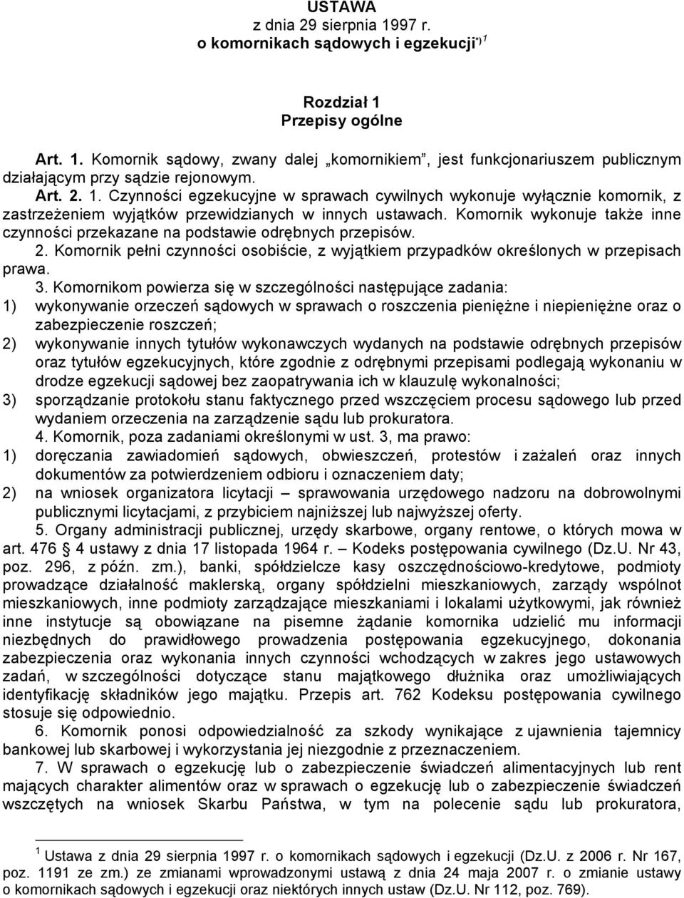 Komornik wykonuje także inne czynności przekazane na podstawie odrębnych przepisów. 2. Komornik pełni czynności osobiście, z wyjątkiem przypadków określonych w przepisach prawa. 3.