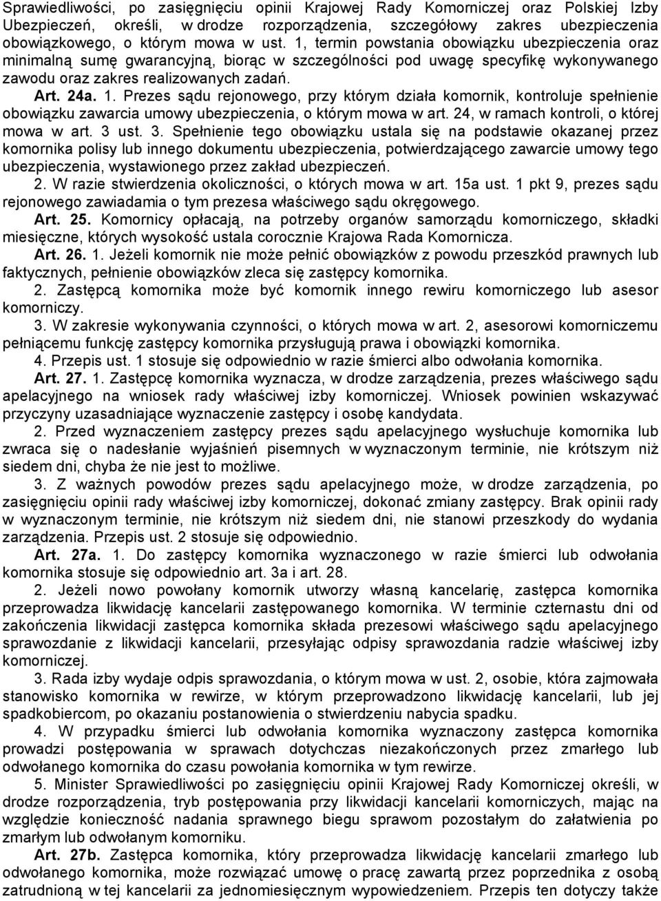 Prezes sądu rejonowego, przy którym działa komornik, kontroluje spełnienie obowiązku zawarcia umowy ubezpieczenia, o którym mowa w art. 24, w ramach kontroli, o której mowa w art. 3 