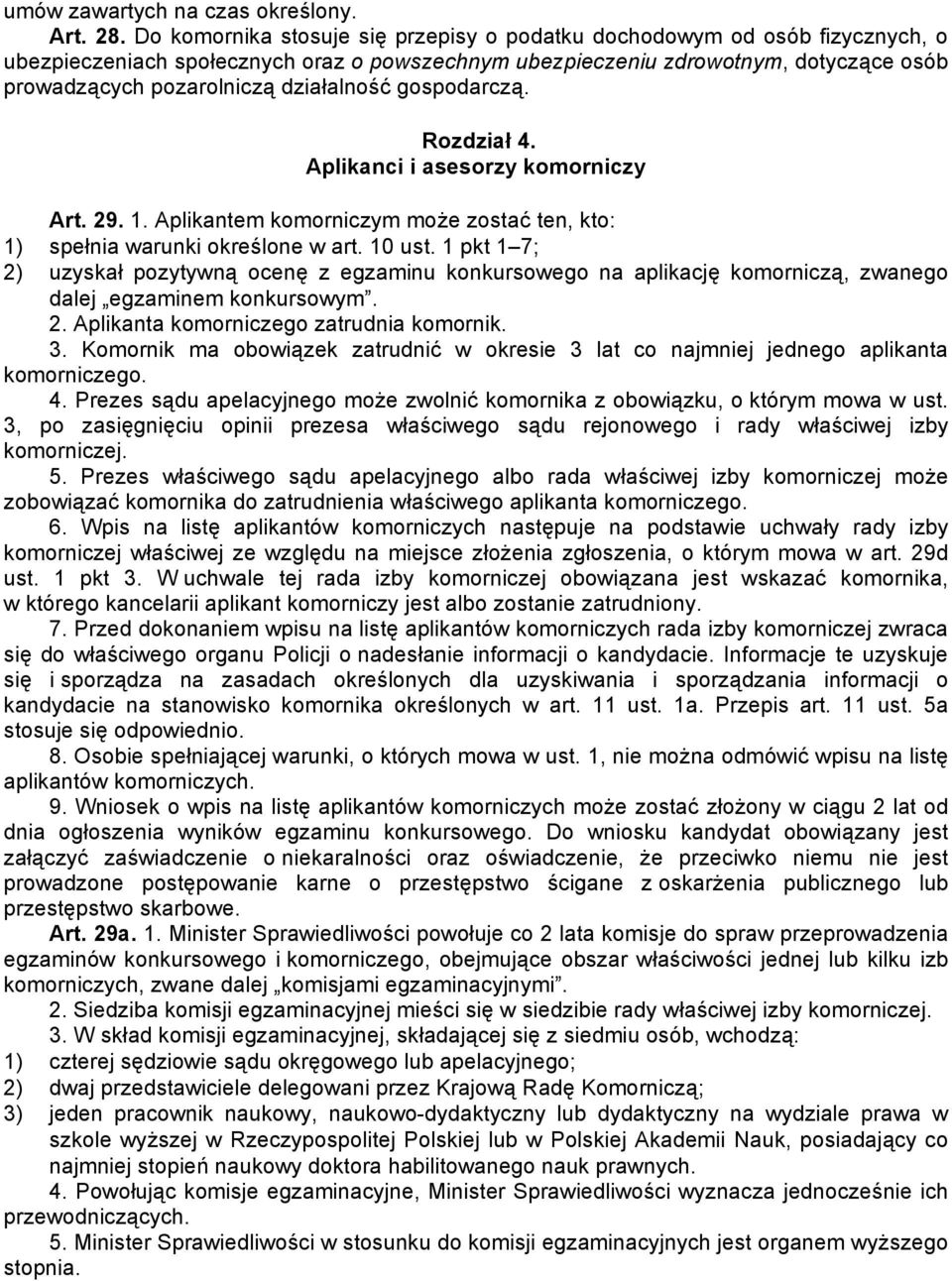 działalność gospodarczą. Rozdział 4. Aplikanci i asesorzy komorniczy Art. 29. 1. Aplikantem komorniczym może zostać ten, kto: 1) spełnia warunki określone w art. 10 ust.