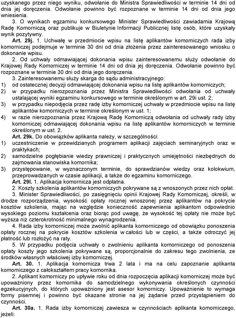 Uchwałę w przedmiocie wpisu na listę aplikantów komorniczych rada izby komorniczej podejmuje w terminie 30 dni od dnia złożenia przez zainteresowanego wniosku o dokonanie wpisu. 2.