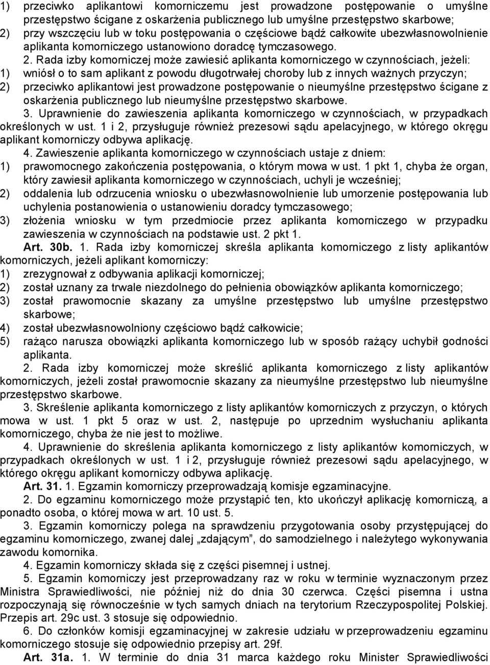 Rada izby komorniczej może zawiesić aplikanta komorniczego w czynnościach, jeżeli: 1) wniósł o to sam aplikant z powodu długotrwałej choroby lub z innych ważnych przyczyn; 2) przeciwko aplikantowi