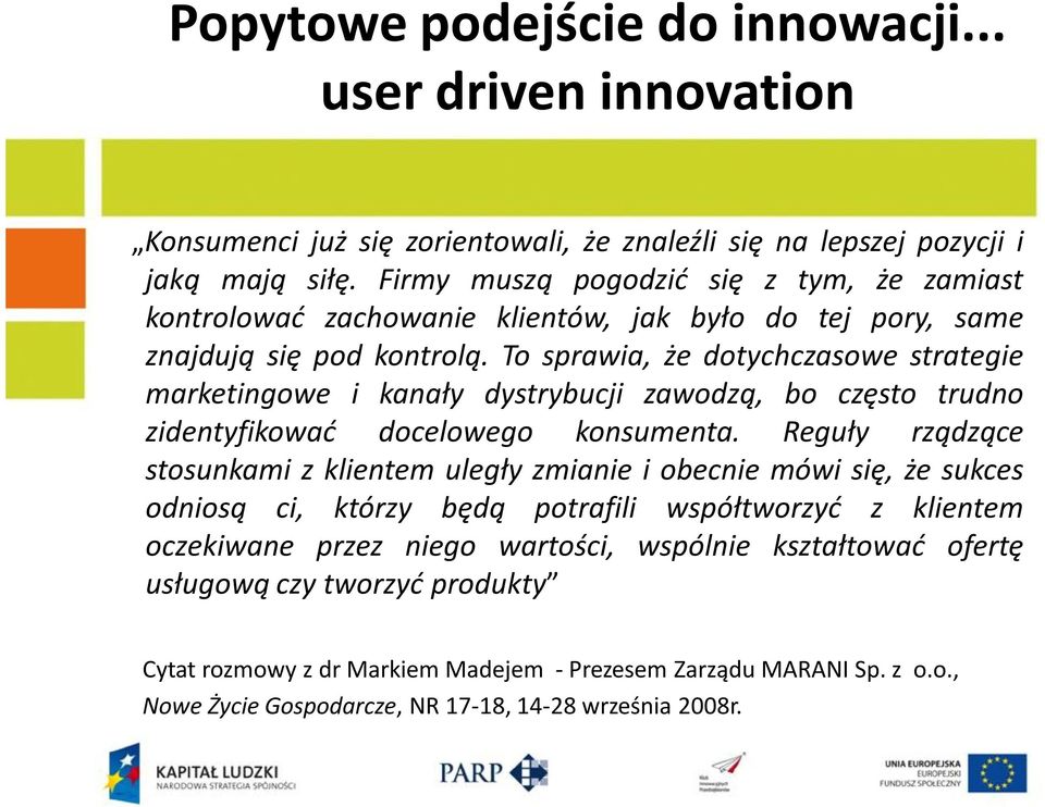 To sprawia, że dotychczasowe strategie marketingowe i kanały dystrybucji zawodzą, bo często trudno zidentyfikować docelowego konsumenta.