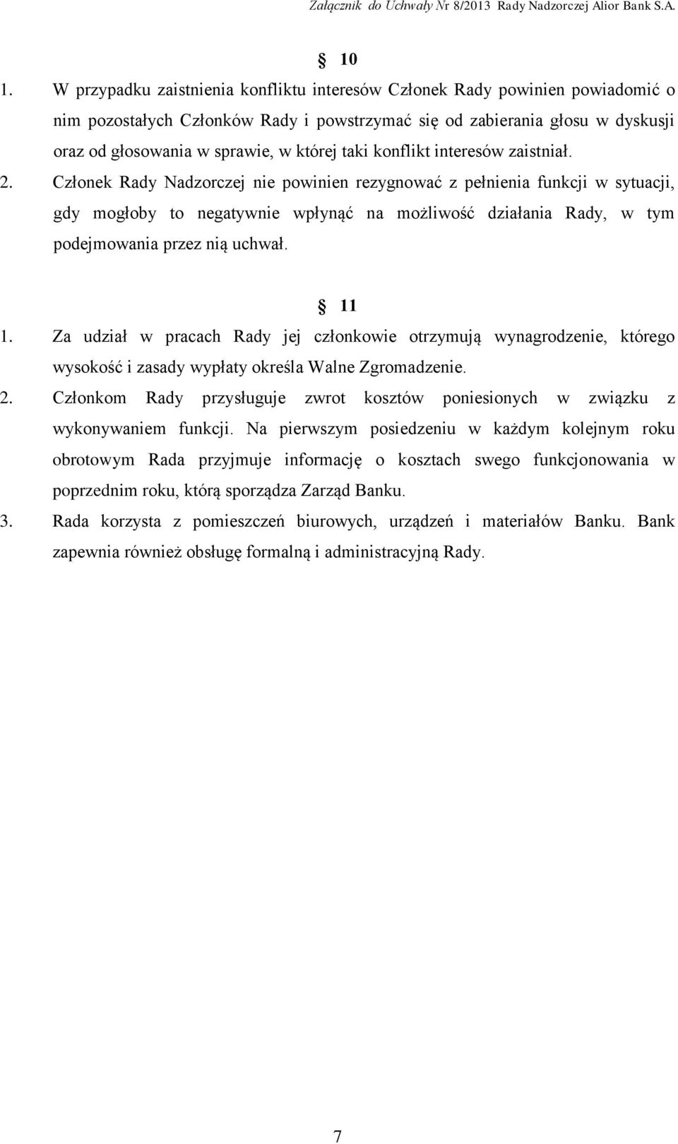 Członek Rady Nadzorczej nie powinien rezygnować z pełnienia funkcji w sytuacji, gdy mogłoby to negatywnie wpłynąć na możliwość działania Rady, w tym podejmowania przez nią uchwał. 11 1.