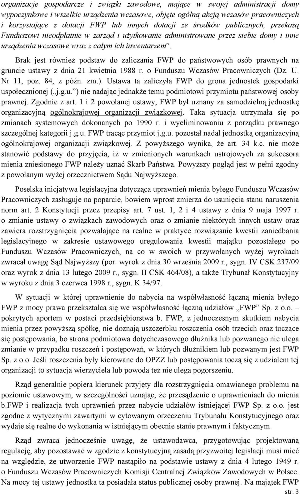 Brak jest również podstaw do zaliczania FWP do państwowych osób prawnych na gruncie ustawy z dnia 21 kwietnia 1988 r. o Funduszu Wczasów Pracowniczych (Dz. U. Nr 11, poz. 84, z późn. zm.).