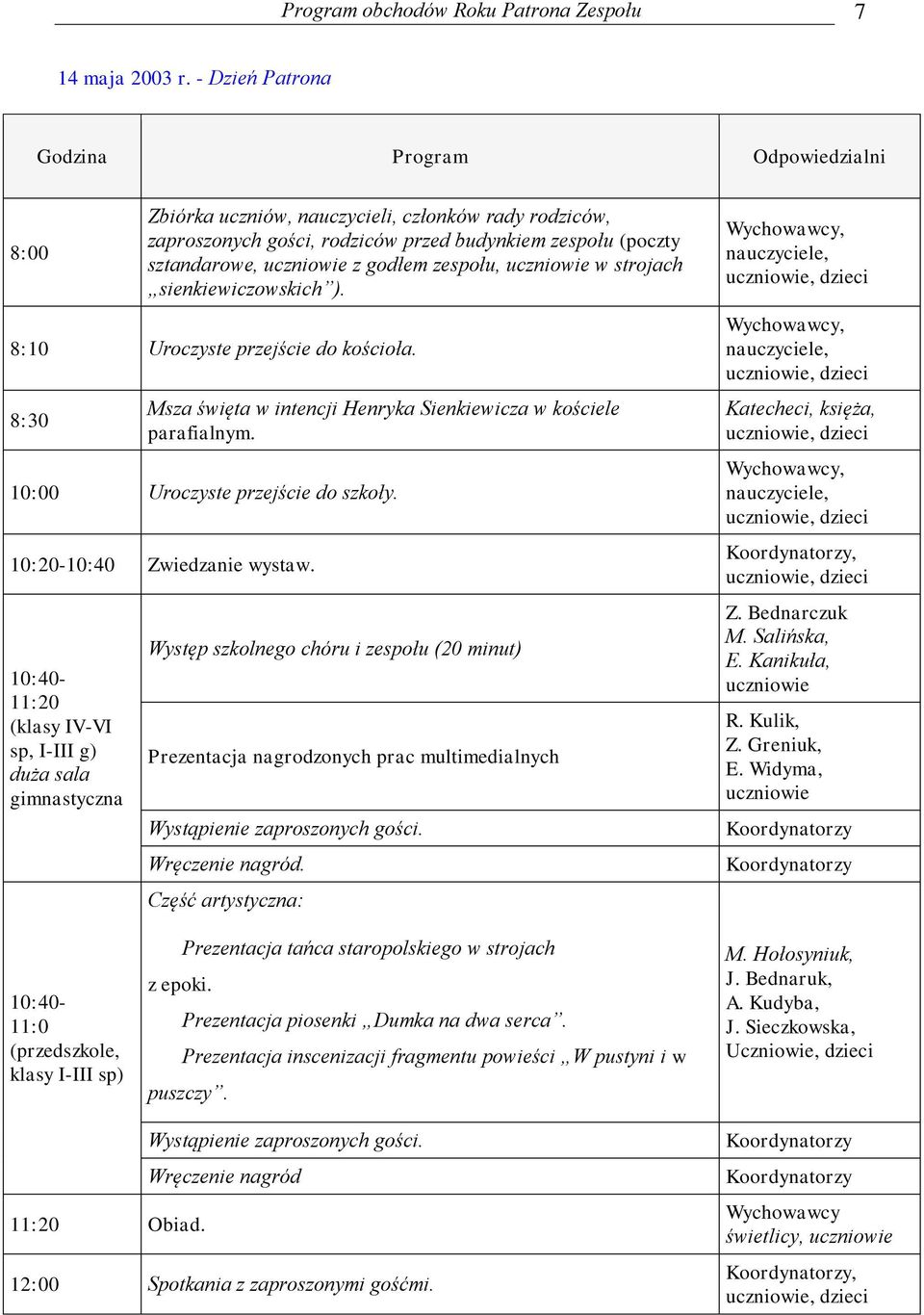 zespołu, uczniowie w strojach sienkiewiczowskich ). 8:10 Uroczyste przejście do kościoła. 8:30 Msza święta w intencji Henryka Sienkiewicza w kościele parafialnym. 10:00 Uroczyste przejście do szkoły.